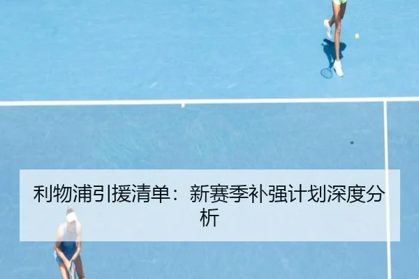 利物浦引援清单：新赛季补强计划深度分析